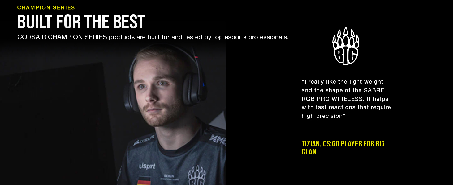 CORSAIR CHAMPION SERIES products are built for and tested by top esports professionals.